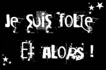 folle ? et alors ??